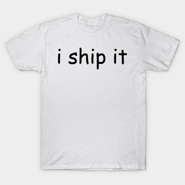 i ship it T-Shirt by Luckythelab